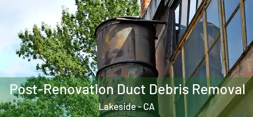 Post-Renovation Duct Debris Removal Lakeside - CA